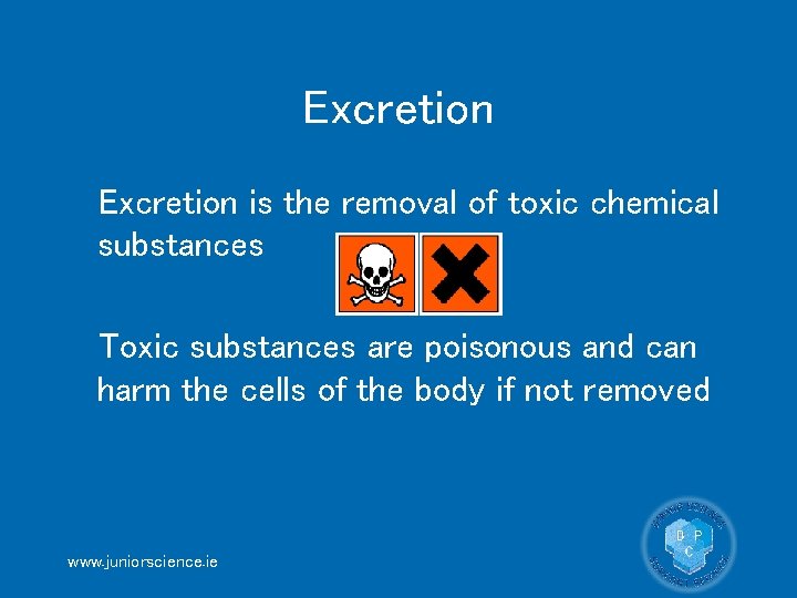 Excretion is the removal of toxic chemical substances Toxic substances are poisonous and can