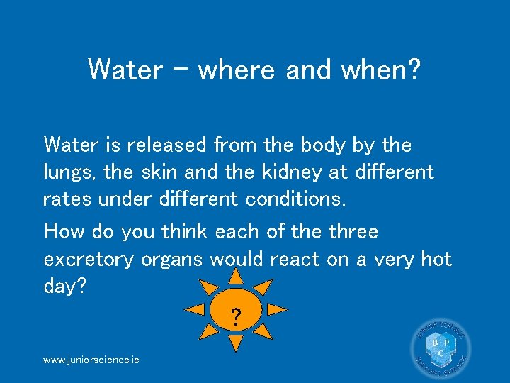 Water - where and when? Water is released from the body by the lungs,