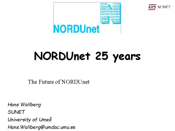 NORDUnet 25 years The Future of NORDUnet Hans Wallberg SUNET University of Umeå Hans.