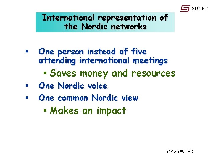 International representation of the Nordic networks § One person instead of five attending international