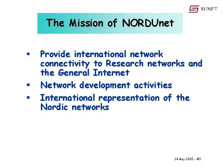 The Mission of NORDUnet § § § Provide international network connectivity to Research networks