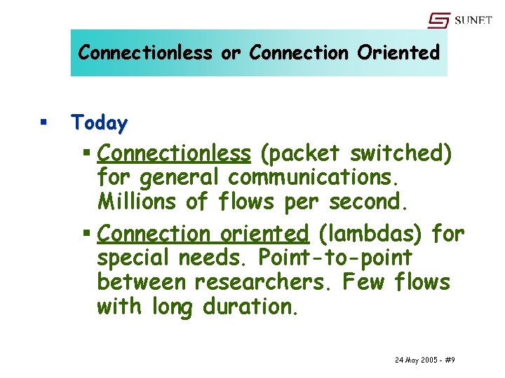 Connectionless or Connection Oriented § Today § Connectionless (packet switched) for general communications. Millions