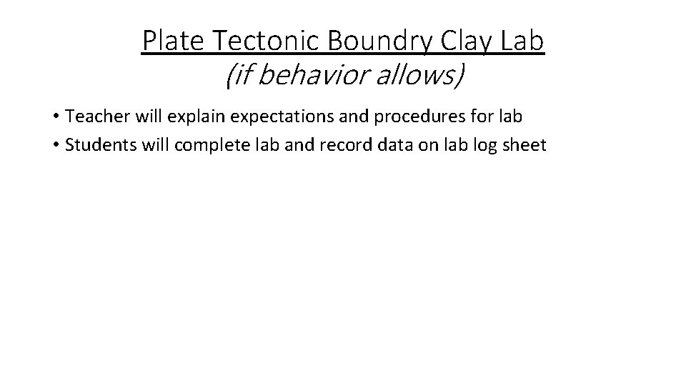 Plate Tectonic Boundry Clay Lab (if behavior allows) • Teacher will explain expectations and