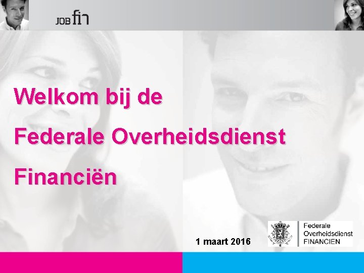 Welkom bij de Federale Overheidsdienst Financiën 1 maart 2016 