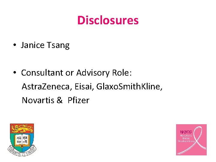 Disclosures • Janice Tsang • Consultant or Advisory Role: Astra. Zeneca, Eisai, Glaxo. Smith.