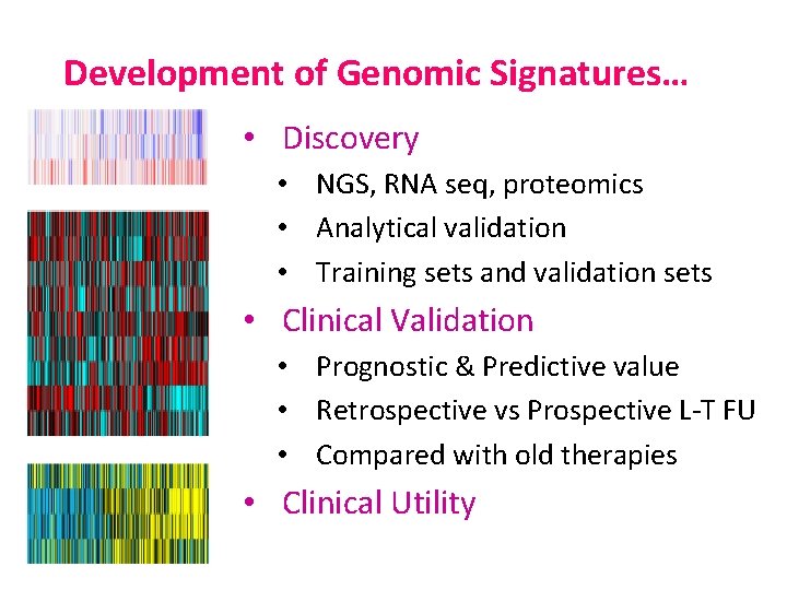 Development of Genomic Signatures… • Discovery • NGS, RNA seq, proteomics • Analytical validation