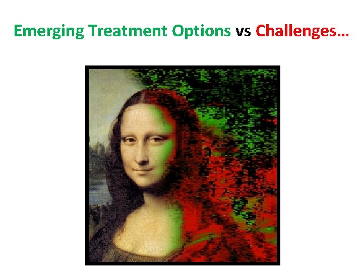 Emerging Treatment Options vs Challenges… 