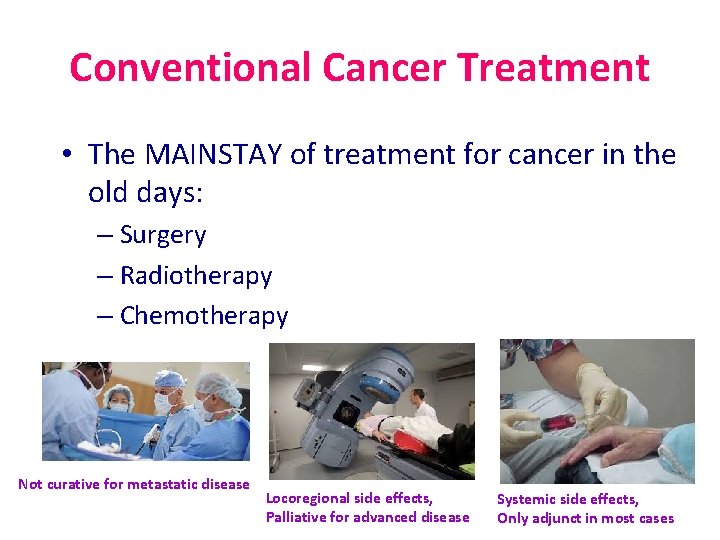 Conventional Cancer Treatment • The MAINSTAY of treatment for cancer in the old days: