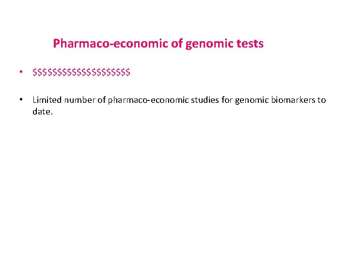 Pharmaco-economic of genomic tests • $$$$$$$$$$ • Limited number of pharmaco-economic studies for genomic