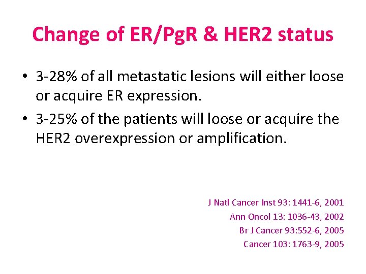 Change of ER/Pg. R & HER 2 status • 3 -28% of all metastatic