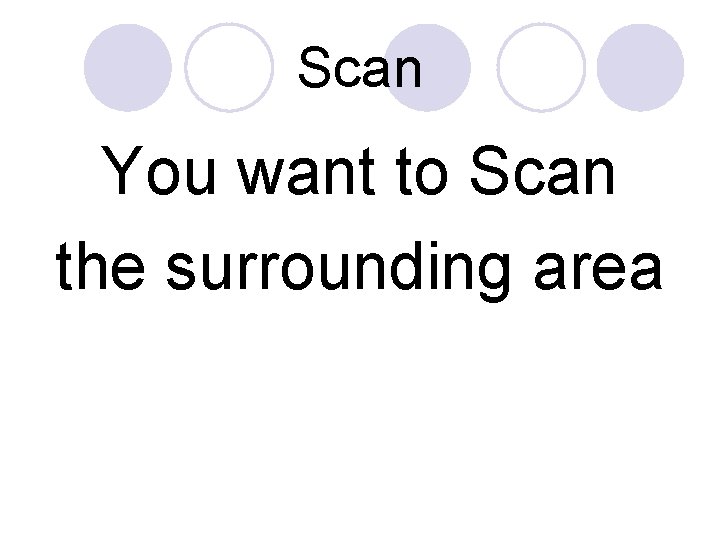 Scan You want to Scan the surrounding area 