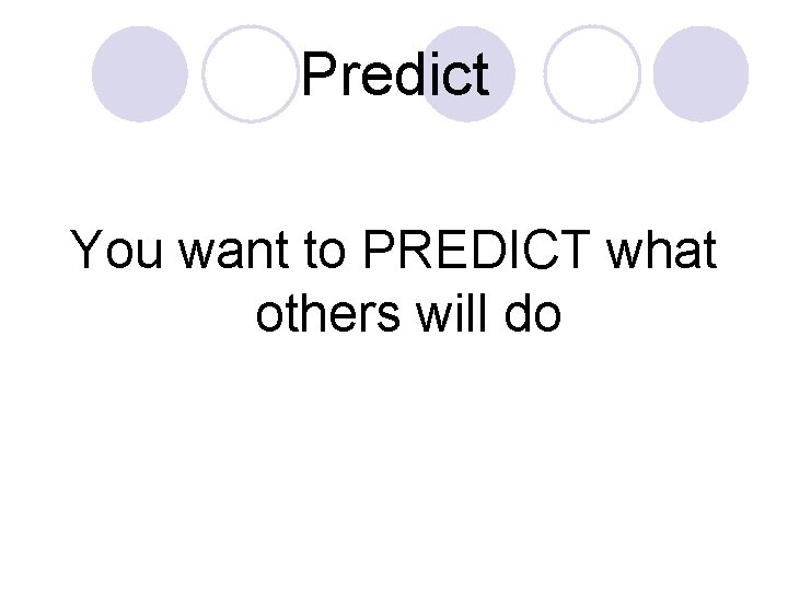 Predict You want to PREDICT what others will do 