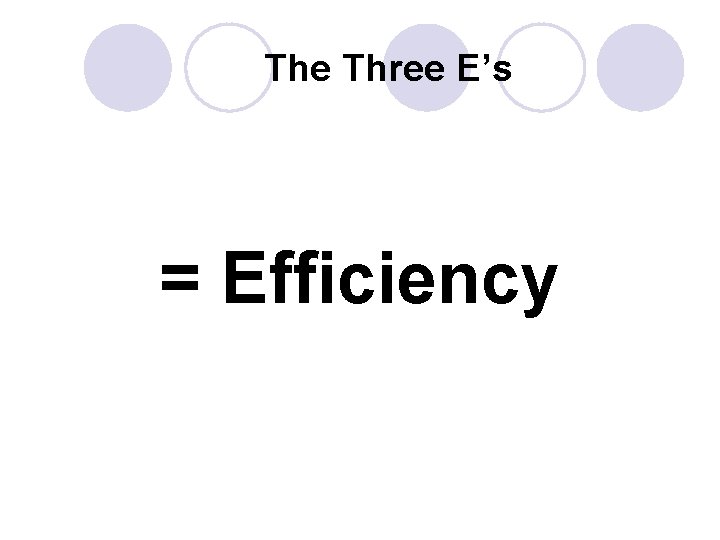 The Three E’s = Efficiency 