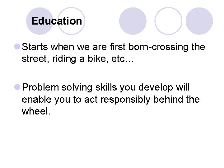 Education l Starts when we are first born-crossing the street, riding a bike, etc…