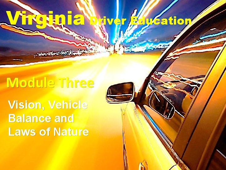 Virginia Driver Education Module Three Vision, Vehicle Balance and Laws of Nature 