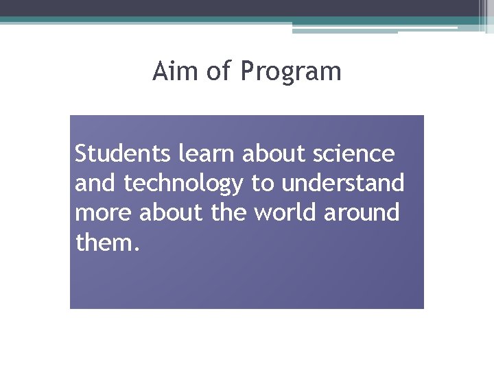 Aim of Program Students learn about science and technology to understand more about the