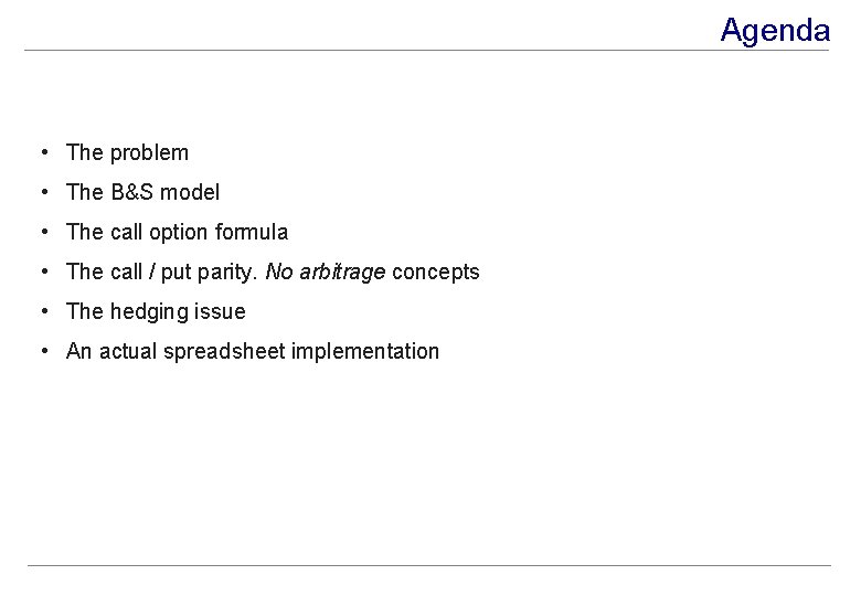 Agenda • The problem • The B&S model • The call option formula •