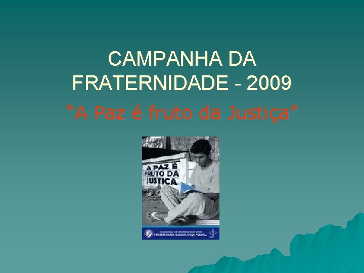 CAMPANHA DA FRATERNIDADE - 2009 “A Paz é fruto da Justiça” 