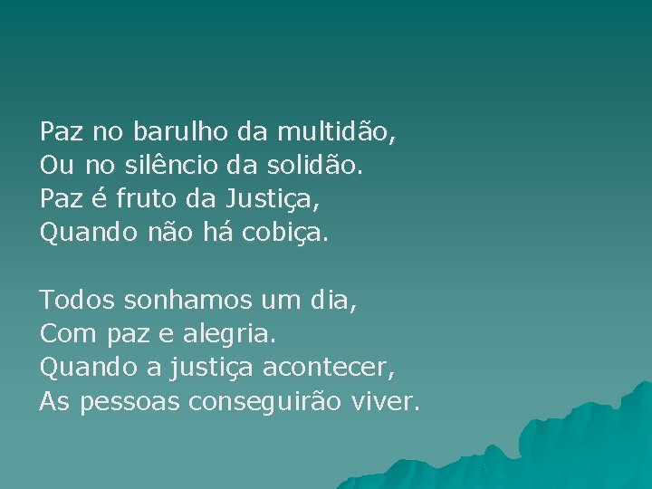 Paz no barulho da multidão, Ou no silêncio da solidão. Paz é fruto da