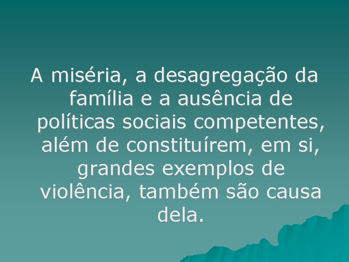 A miséria, a desagregação da família e a ausência de políticas sociais competentes, além