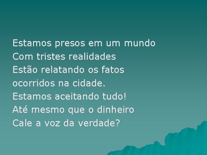 Estamos presos em um mundo Com tristes realidades Estão relatando os fatos ocorridos na