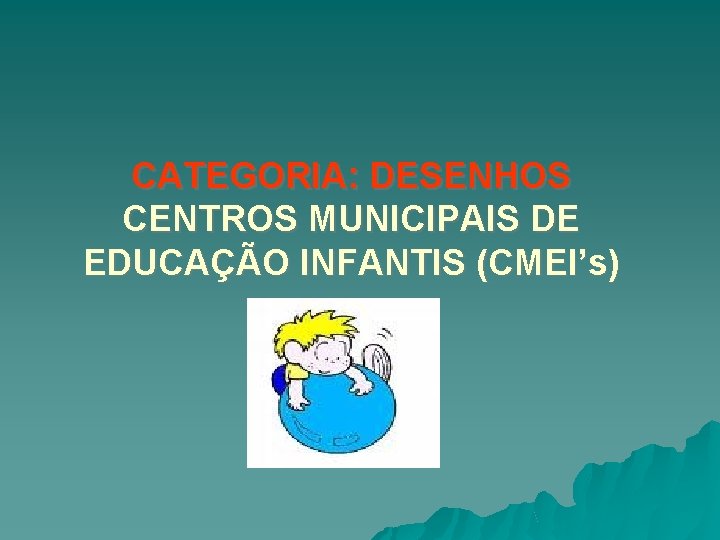 CATEGORIA: DESENHOS CENTROS MUNICIPAIS DE EDUCAÇÃO INFANTIS (CMEI’s) 