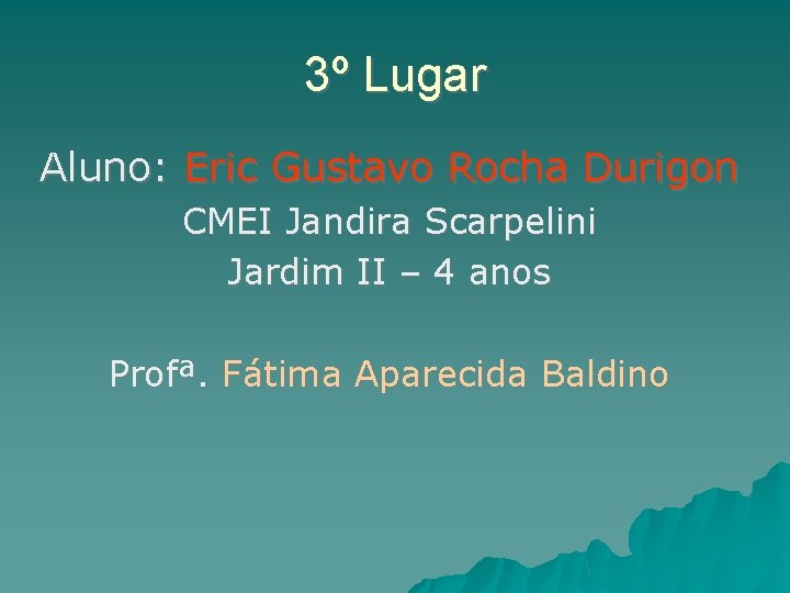 3º Lugar Aluno: Eric Gustavo Rocha Durigon CMEI Jandira Scarpelini Jardim II – 4