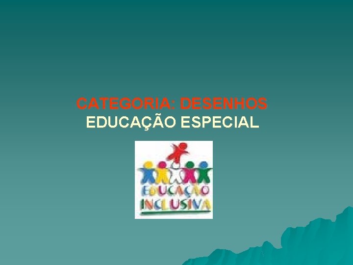 CATEGORIA: DESENHOS EDUCAÇÃO ESPECIAL 