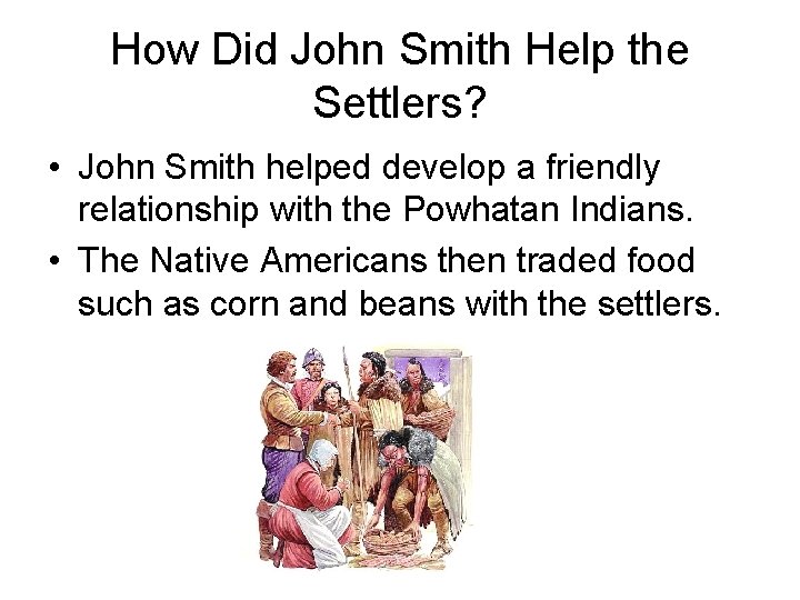 How Did John Smith Help the Settlers? • John Smith helped develop a friendly