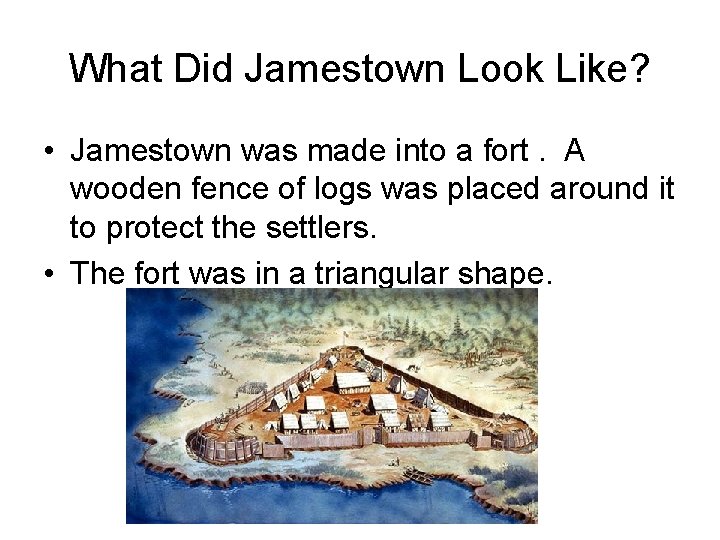 What Did Jamestown Look Like? • Jamestown was made into a fort. A wooden