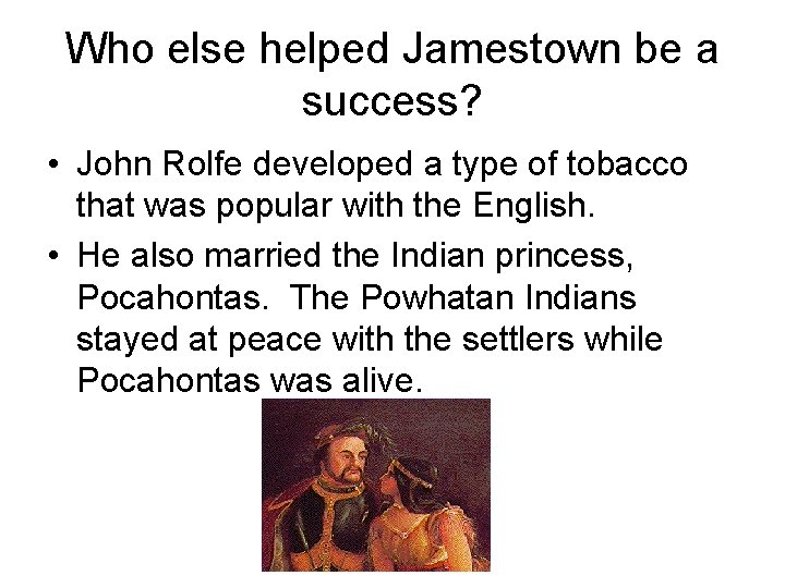 Who else helped Jamestown be a success? • John Rolfe developed a type of