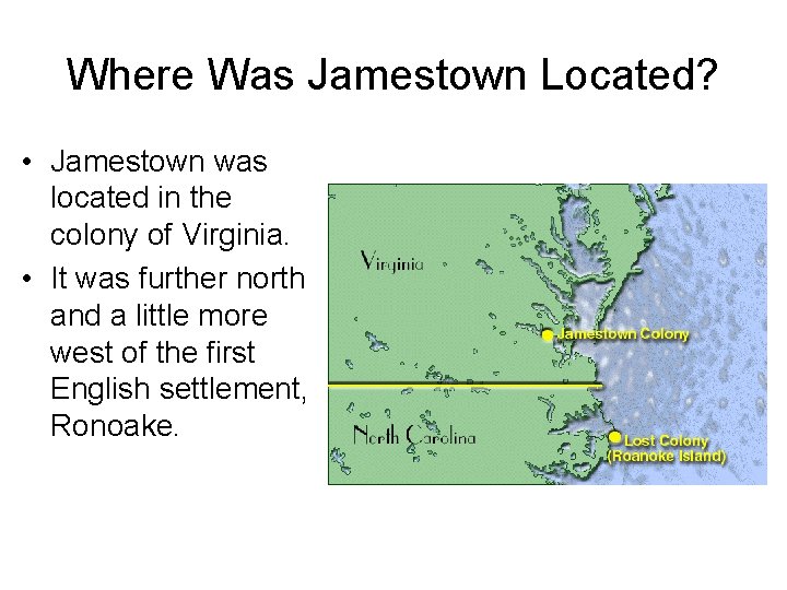 Where Was Jamestown Located? • Jamestown was located in the colony of Virginia. •