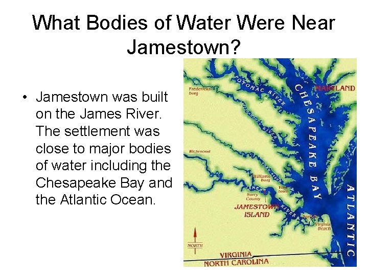 What Bodies of Water Were Near Jamestown? • Jamestown was built on the James