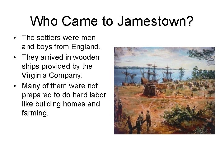 Who Came to Jamestown? • The settlers were men and boys from England. •
