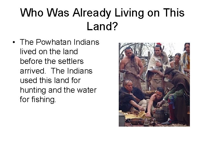 Who Was Already Living on This Land? • The Powhatan Indians lived on the