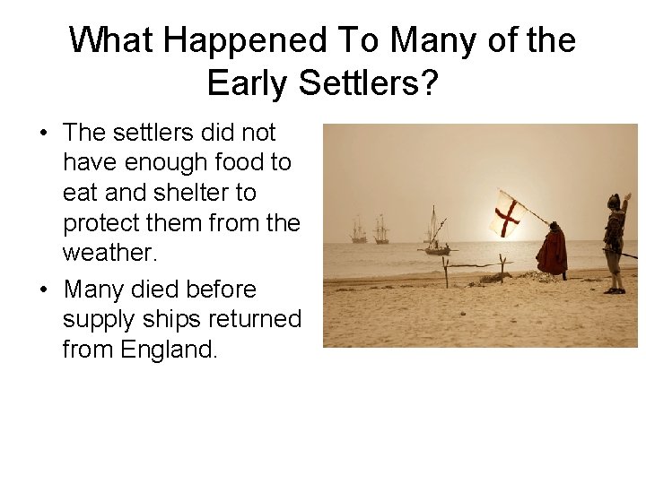 What Happened To Many of the Early Settlers? • The settlers did not have