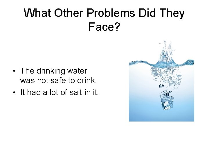 What Other Problems Did They Face? • The drinking water was not safe to