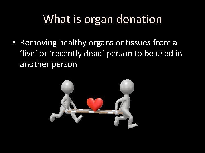 What is organ donation • Removing healthy organs or tissues from a ‘live’ or