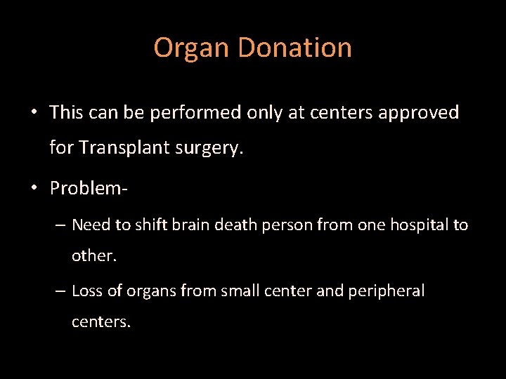 Organ Donation • This can be performed only at centers approved for Transplant surgery.