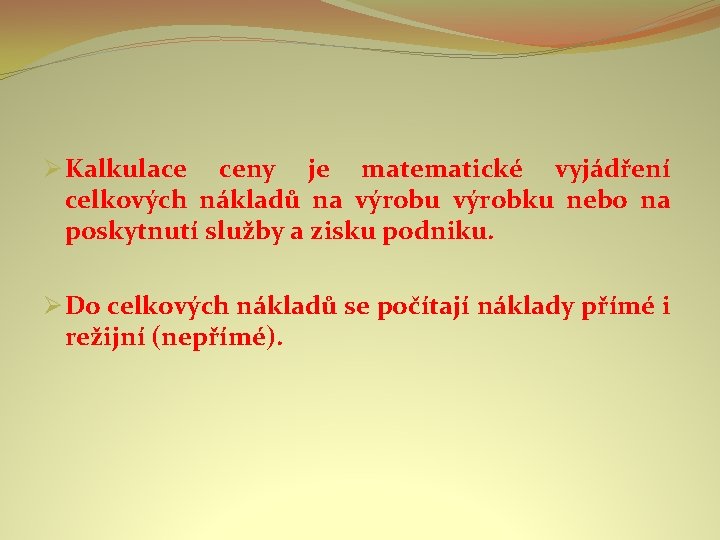 Ø Kalkulace ceny je matematické vyjádření celkových nákladů na výrobu výrobku nebo na poskytnutí