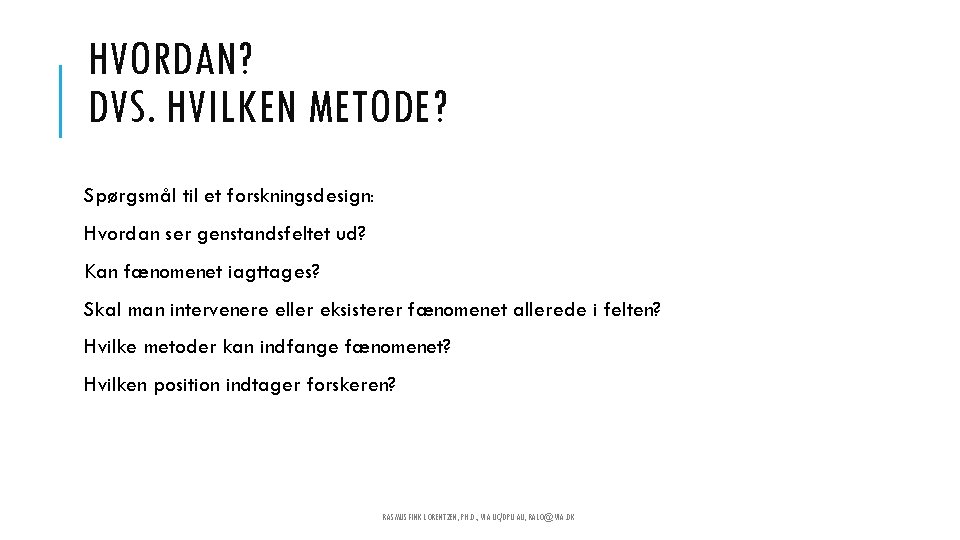 HVORDAN? DVS. HVILKEN METODE? Spørgsmål til et forskningsdesign: Hvordan ser genstandsfeltet ud? Kan fænomenet