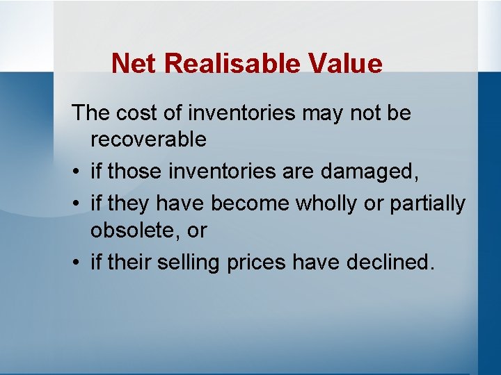 Net Realisable Value The cost of inventories may not be recoverable • if those