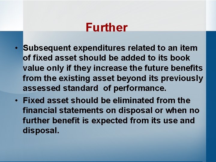 Further • Subsequent expenditures related to an item of fixed asset should be added