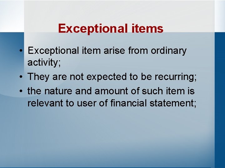 Exceptional items • Exceptional item arise from ordinary activity; • They are not expected