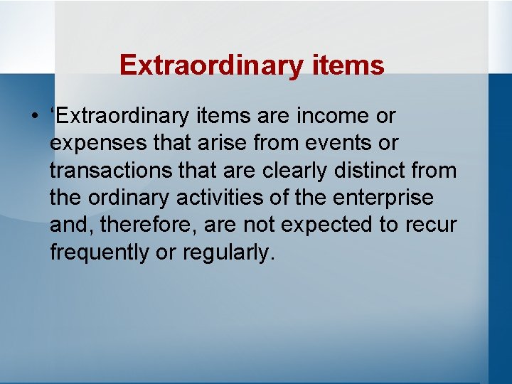 Extraordinary items • ‘Extraordinary items are income or expenses that arise from events or