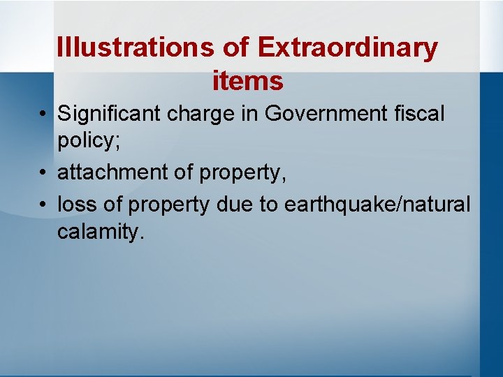Illustrations of Extraordinary items • Significant charge in Government fiscal policy; • attachment of