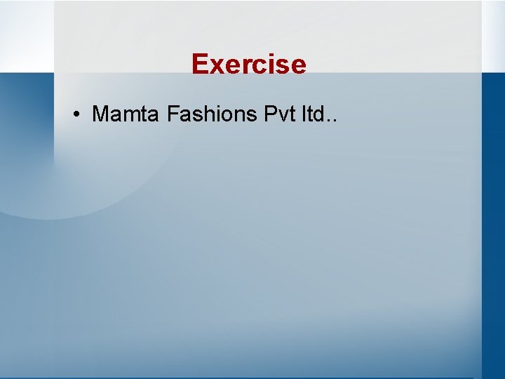 Exercise • Mamta Fashions Pvt ltd. . 