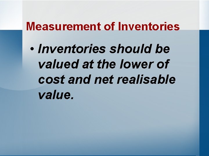 Measurement of Inventories • Inventories should be valued at the lower of cost and