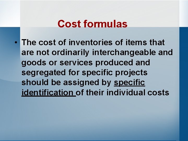 Cost formulas • The cost of inventories of items that are not ordinarily interchangeable