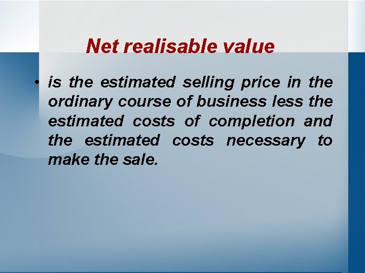 Net realisable value • is the estimated selling price in the ordinary course of